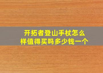 开拓者登山手杖怎么样值得买吗多少钱一个