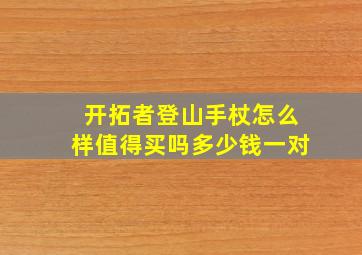 开拓者登山手杖怎么样值得买吗多少钱一对