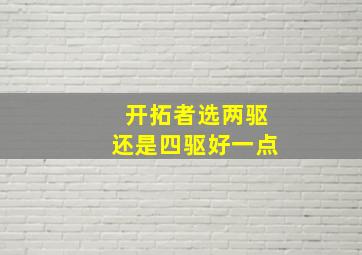 开拓者选两驱还是四驱好一点