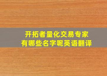 开拓者量化交易专家有哪些名字呢英语翻译