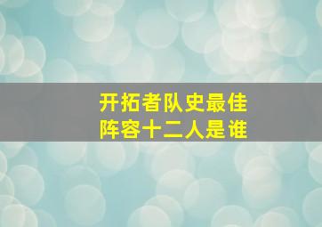 开拓者队史最佳阵容十二人是谁