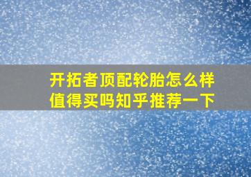 开拓者顶配轮胎怎么样值得买吗知乎推荐一下