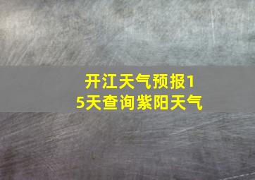 开江天气预报15天查询紫阳天气