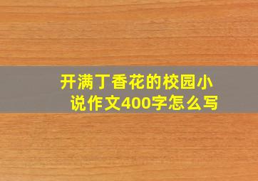 开满丁香花的校园小说作文400字怎么写