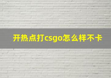 开热点打csgo怎么样不卡