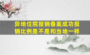 异地住院报销备案成功报销比例是不是和当地一样