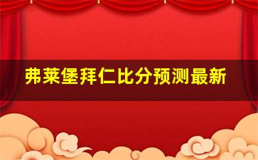 弗莱堡拜仁比分预测最新