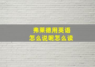 弗莱德用英语怎么说呢怎么读