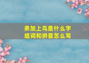 弟加上鸟是什么字组词和拼音怎么写