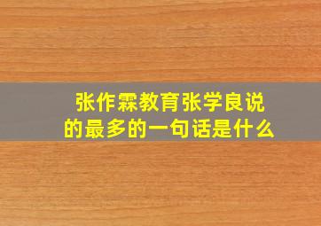 张作霖教育张学良说的最多的一句话是什么