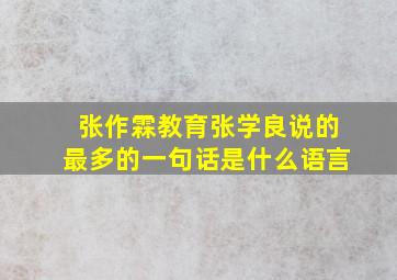 张作霖教育张学良说的最多的一句话是什么语言