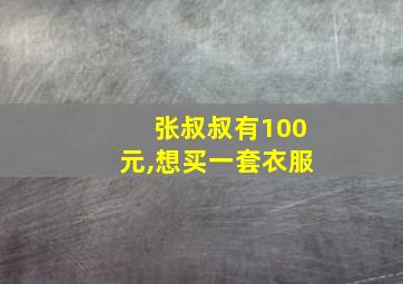 张叔叔有100元,想买一套衣服