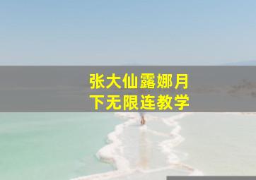 张大仙露娜月下无限连教学