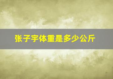 张子宇体重是多少公斤