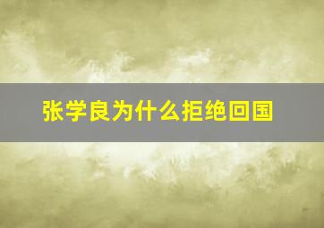 张学良为什么拒绝回国