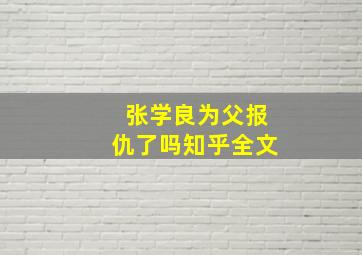 张学良为父报仇了吗知乎全文