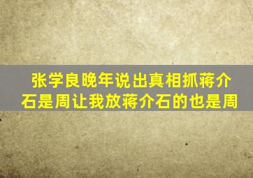 张学良晚年说出真相抓蒋介石是周让我放蒋介石的也是周