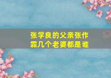 张学良的父亲张作霖几个老婆都是谁