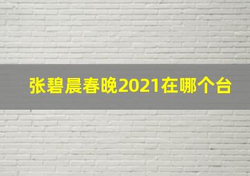 张碧晨春晚2021在哪个台