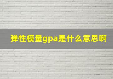 弹性模量gpa是什么意思啊