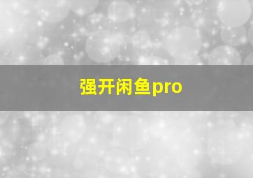 强开闲鱼pro