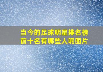 当今的足球明星排名榜前十名有哪些人呢图片