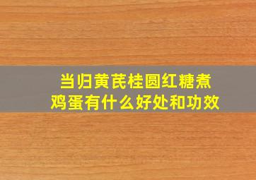 当归黄芪桂圆红糖煮鸡蛋有什么好处和功效