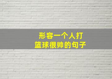 形容一个人打篮球很帅的句子