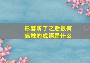 形容听了之后很有感触的成语是什么