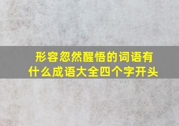 形容忽然醒悟的词语有什么成语大全四个字开头