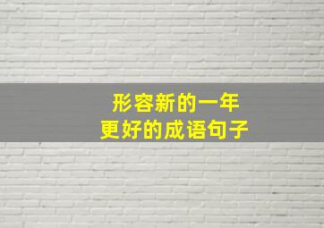 形容新的一年更好的成语句子