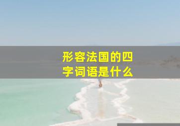 形容法国的四字词语是什么