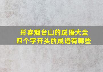 形容烟台山的成语大全四个字开头的成语有哪些