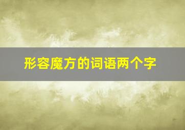 形容魔方的词语两个字