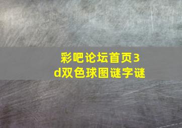 彩吧论坛首页3d双色球图谜字谜