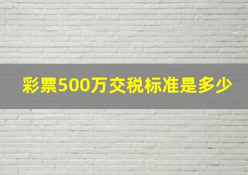 彩票500万交税标准是多少