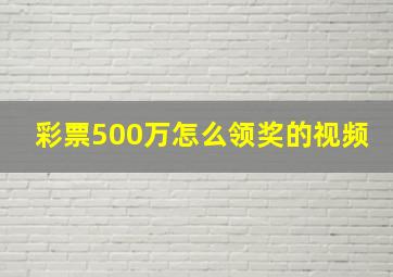 彩票500万怎么领奖的视频