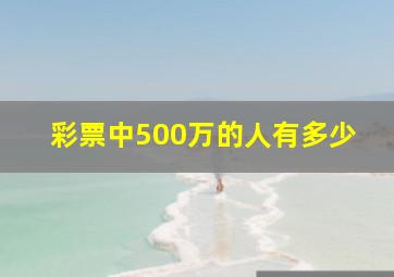 彩票中500万的人有多少