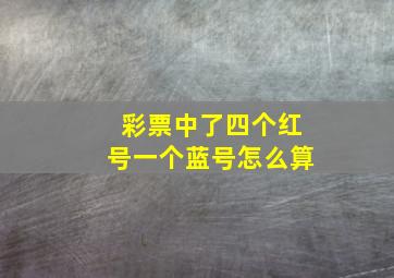 彩票中了四个红号一个蓝号怎么算