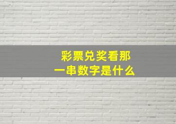 彩票兑奖看那一串数字是什么