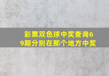 彩票双色球中奖查询69期分别在那个地方中奖