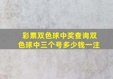 彩票双色球中奖查询双色球中三个号多少钱一注