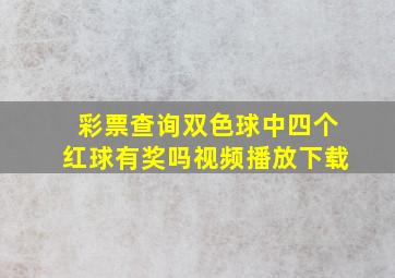 彩票查询双色球中四个红球有奖吗视频播放下载