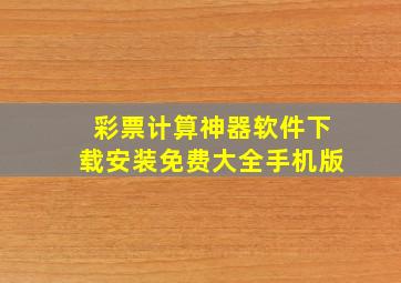 彩票计算神器软件下载安装免费大全手机版