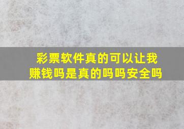 彩票软件真的可以让我赚钱吗是真的吗吗安全吗