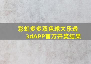 彩虹多多双色球大乐透3dAPP官方开奖结果