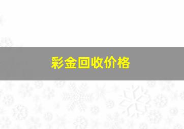 彩金回收价格