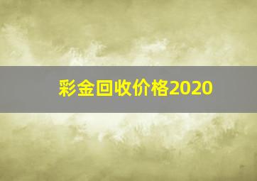 彩金回收价格2020