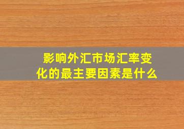 影响外汇市场汇率变化的最主要因素是什么