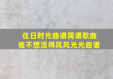 往日时光曲谱简谱歌曲谁不想活得风风光光曲谱